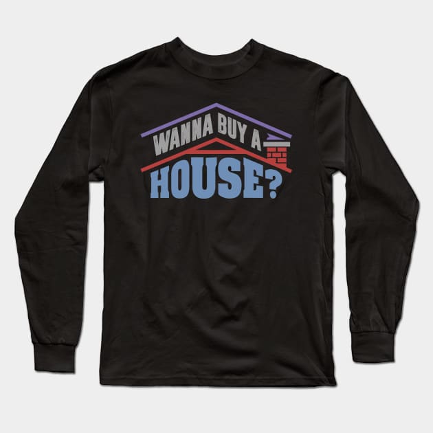 Wanna Buy A House - Popular Real Estate Agent Quote Long Sleeve T-Shirt by ozalshirts